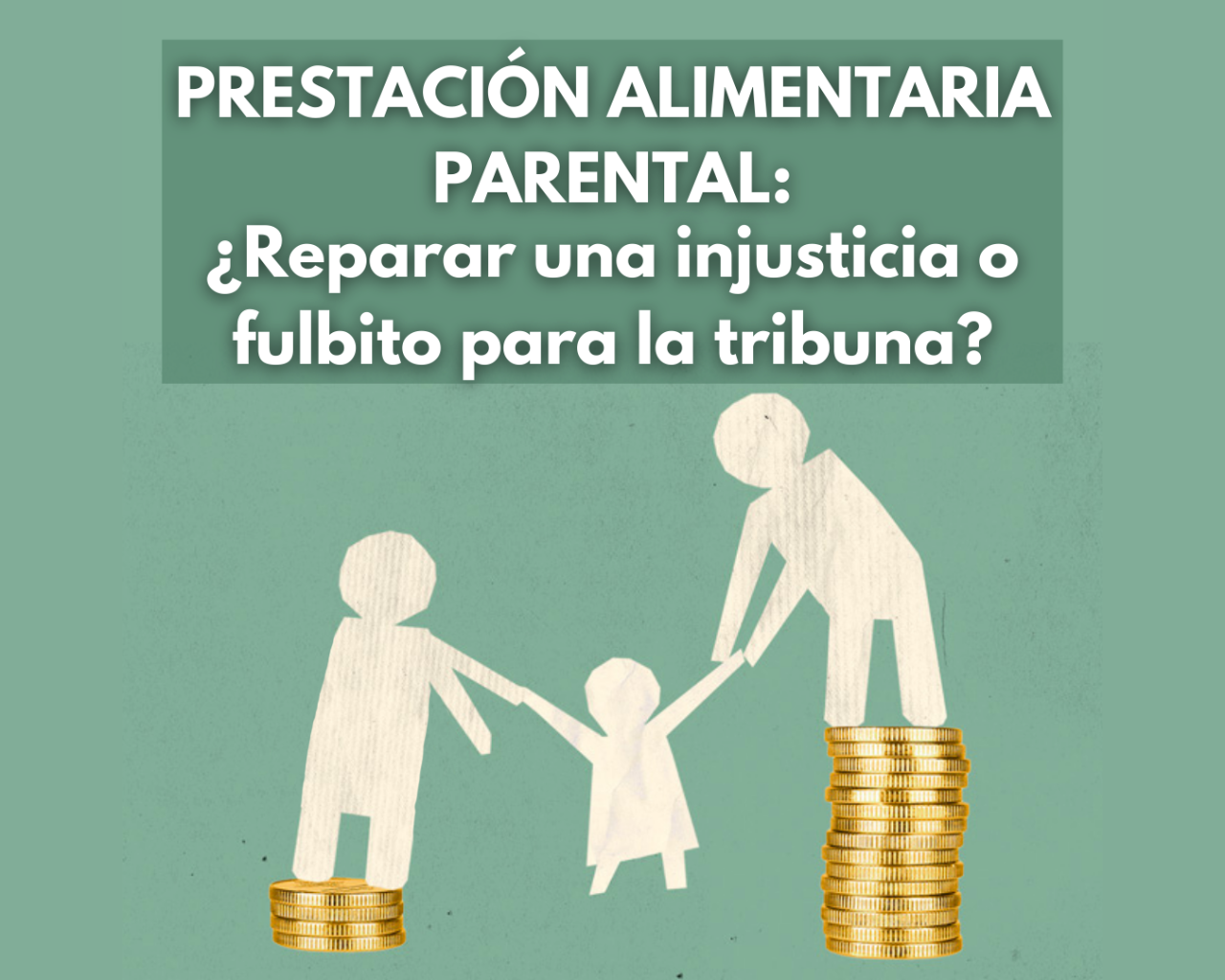 PRESTACIÓN ALIMENTARIA PARENTAL Y REGISTRO DE DEUDORES ALIMENTARIOS: ¿Reparar una injusticia o fulbito para la tribuna?